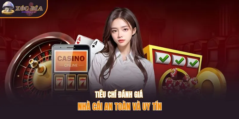 Tiêu chí đánh giá nhà cái an toàn và uy tín