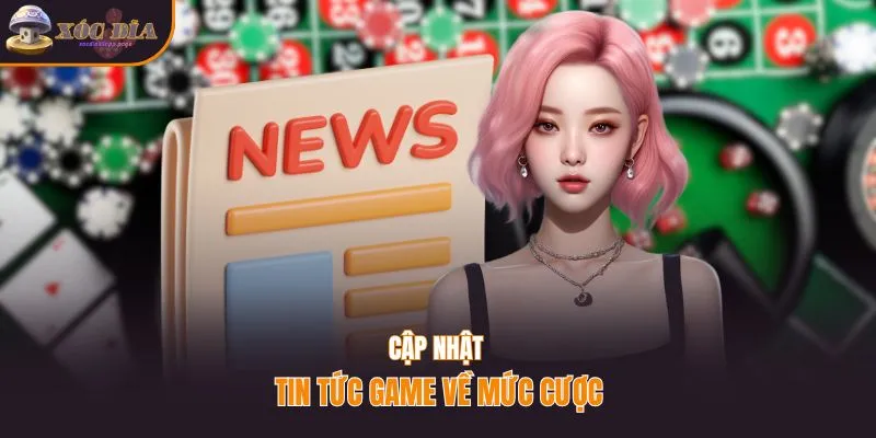 Cập nhật tin tức game về mức cược